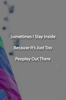 Paperback Sometimes I Stay Inside Because It's Just Too Peopley Out There Notebook: Lined Journal, 120 Pages, 6 x 9 inches, Sweet Gift, Soft Cover, Rainbow Flag Book