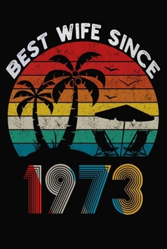 Best Wife Since 1973: Married Since 1973 Gift For Wife / Wedding Anniversary Journal / Notebook / Diary / Unique Card Alternative For Her ( 6 x 9 Blank Lined Paperback )