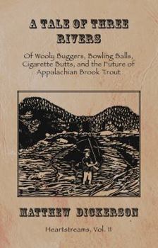 Paperback A Tale of Three Rivers:: Of Wooly Buggers, Bowling Balls, Cigarette Butts, and the Future of Appalachian Brook Trout Volume 2 Book
