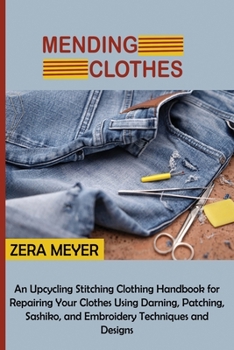 Paperback Mending Clothes: An Upcycling Stitching Clothing Handbook for Repairing Your Clothes Using Darning, Patching, Sashiko, and Embroidery Techniques and D Book