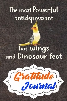 Gratitude Journal: Practice Gratitude and Daily Reflection to Reduce Stress, Improve Mental Health, and Find Peace in the Everyday For Cockatiel Parrot Bird Lovers