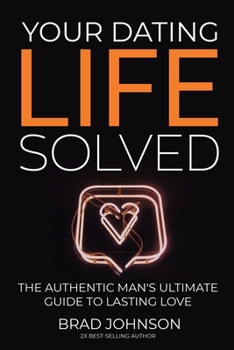 Paperback Your Dating Life Solved: The Authentic Man's Ultimate Guide to Lasting Love Book