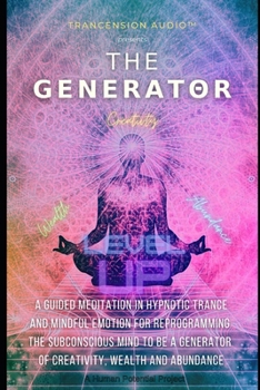 Paperback The Generator: A Guided Meditation in Hypnotic Trance & Mindful Emotion for Reprogramming the Subconscious Mind to be a Generator of Book