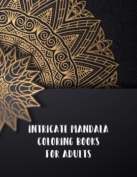 Intricate Mandala Coloring Books For Adults: Mandala Coloring Books For Adults, Intricate Mandala Coloring Books For Adults. 50 Story Paper Pages. 8.5 in x 11 in Cover.