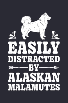 Easily Distracted By Alaskan Malamutes: Alaskan Malamute Lined Notebook, Journal, Organizer, Diary, Composition Notebook, Gifts for Dog Lovers