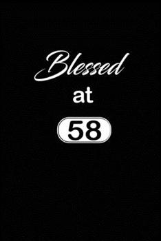 Blessed at 58: 58th fifty-eigthth Birthday Gift for Women fifty eight year old daughter, son,boyfriend,girlfriend,men,wife and husband,cute and funny blank lined Gifts Notebook,journal,Diary,planner