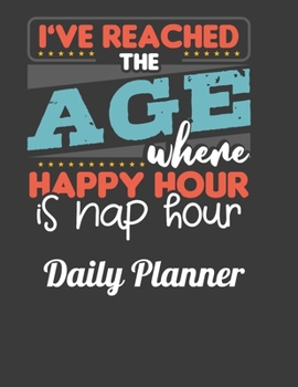 Paperback I've Reached The Age Where Happy Hour Is Nap Hour Daily Planner: This handy sized daily planner just right for you to keep track of everything includi Book