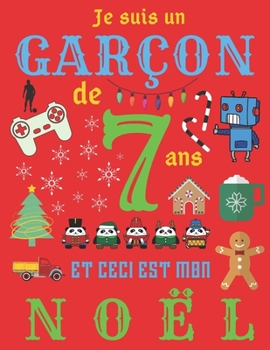 Je suis un garçon de 7 ans et ceci est mon Noël: Le journal de Noël et carnet de croquis pour les garçons de sept ans (French Edition)