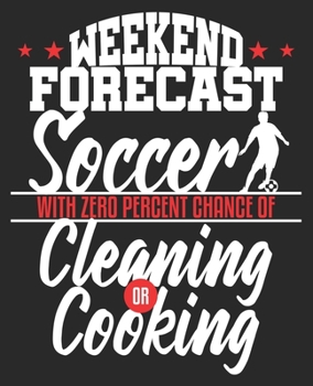 Paperback WEEKEND FORECAST Soccer With Zero Percent Chance Of Cleaning Or Cooking: Funny Mom Composition Notebook 100 College Ruled Pages Journal Diary Book