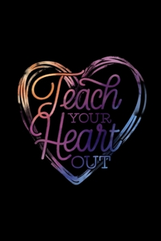 Teach Your Heart Out: Blank Lined Journal | Office Notebook | Writing Creativity | Meeting Notes | Documenting Quotes