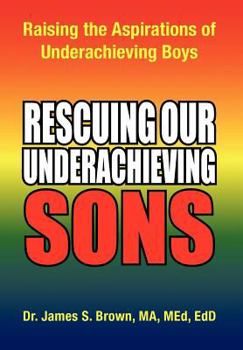 Hardcover Rescuing Our Underachieving Sons: Raising the Aspirations of Underachieving Boys Book