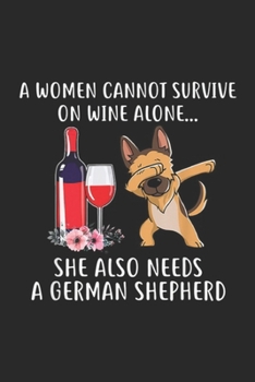 Paperback A Woman Cannot Survive On Wine Alone she also needs a German Shepherd: Cant Survive On Wine Alone She Needs German Shepherd Journal/Notebook Blank Lin Book