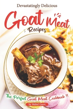 Paperback Devastatingly Delicious Goat Meat Recipes: The Perfect Goat Meat Cookbook Book