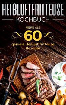 Paperback Hei?luftfritteuse Kochbuch - Mehr als 60 geniale Hei?luftfritteuse Rezepte: Hei?luftfritteuse Buch f?r jeden Anlass [German] Book