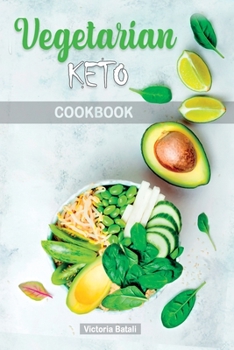Vegetarian Keto Diet Cookbook: Low-Carb Delicious and Fresh Recipes to Lose Weight Quickly and Detoxify your Body