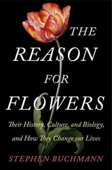 Hardcover The Reason for Flowers: Their History, Culture, Biology, and How They Change Our Lives Book