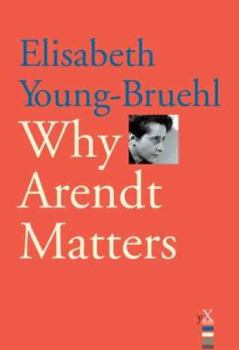 Why Arendt Matters (Why X Matters) - Book  of the Why X Matters Series