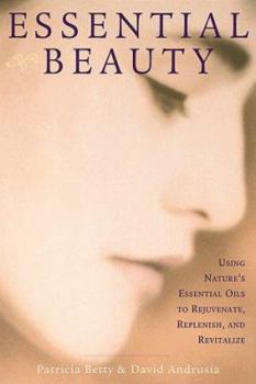 Paperback Essential Beauty: Using Nature's Essential Oils to Rejuvenate, Replenish, and Revitalize Book