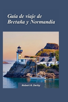 Paperback Guía de Viaje de Bretaña y Normandía 2024: Una guía para viajeros sobre lo mejor de la costa de Francia y aventuras impresionantes [Spanish] Book