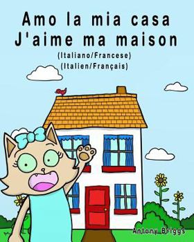 Paperback Amo la mia casa - J'aime ma maison: Edizione Bilingue - Italiano/Francese [Italian] Book