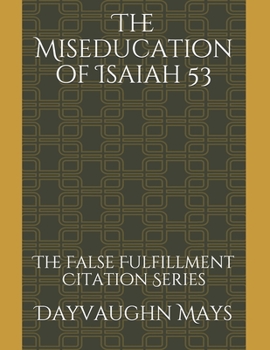 Paperback The Miseducation of Isaiah 53: The False Fulfillment Citation Series Book