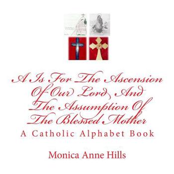 Paperback A is For The Ascension of The Lord and The Assumption of The Blessed Mother: A Catholic Alphabet Book