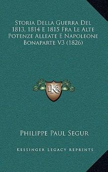Paperback Storia Della Guerra Del 1813, 1814 E 1815 Fra Le Alte Potenze Alleate E Napoleone Bonaparte V3 (1826) [Italian] Book