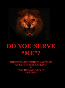 Hardcover Do You Serve Me: The Final Judgement Bar Exam Question for Mankind & Res Ipsa Loquitur Book