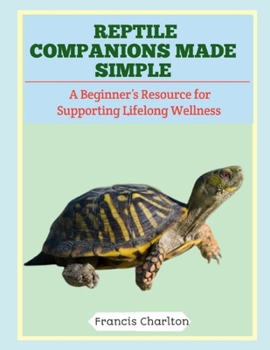 Paperback Reptile Companions Made Simple: A Beginner's Resource for Supporting Lifelong Wellness Book
