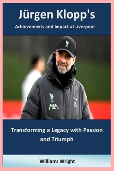 Jürgen Klopp's achievements and impact at Liverpool: Jürgen Klopp at Liverpool: Transforming a Legacy with Passion and Triumph