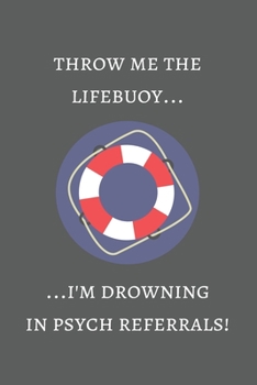 Paperback Throw me the lifebuoy... I'm drowning in Psych referrals!: School Psychologist or Therapist Back to School Gift - 6x9 Lined Notebook Book