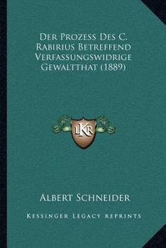 Paperback Der Prozess Des C. Rabirius Betreffend Verfassungswidrige Gewaltthat (1889) [German] Book