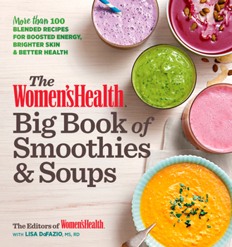Paperback The Women's Health Big Book of Smoothies & Soups: More Than 100 Blended Recipes for Boosted Energy, Brighter Skin & Better Health Book
