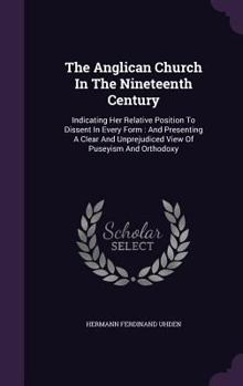 Hardcover The Anglican Church In The Nineteenth Century: Indicating Her Relative Position To Dissent In Every Form: And Presenting A Clear And Unprejudiced View Book