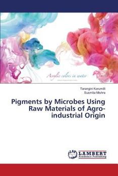 Paperback Pigments by Microbes Using Raw Materials of Agro-industrial Origin Book