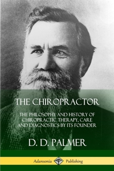 Paperback The Chiropractor: The Philosophy and History of Chiropractic Therapy, Care and Diagnostics by its Founder Book