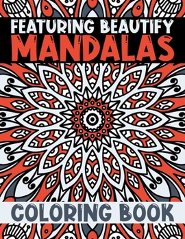 Featuring Beautify Mandalas Coloring Book: Adult Coloring Book 60 Beautiful Mandalas for Stress Relief and Relaxation .... Adult Coloring Mandala ... Management Unique Different Mandalas flower