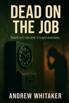 Paperback Dead on the Job: Death isn't the end....it's just overtime Book