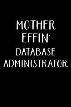 Paperback Mother Effin' Database Administrator: Administrator Gifts - Blank Lined Notebook Journal - (6 x 9 Inches) - 120 Pages Book