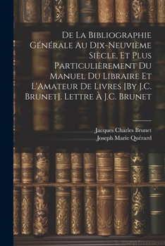 Paperback De La Bibliographie Générale Au Dix-Neuvième Siècle, Et Plus Particulièrement Du Manuel Du Libraire Et L'Amateur De Livres [By J.C. Brunet]. Lettre À [French] Book