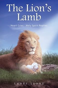 Paperback The Lion's Lamb: Heart Cries - Holy Spirit Replies Book