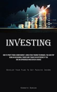 Paperback Investing: How To Profit From A Down Market, Using Stock Trading Techniques, You Can Stop Being An Occasional Trader And It Makes Book