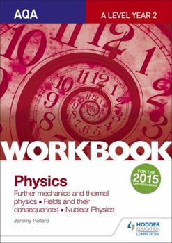 Paperback Aqa A-Level Year 2 Physics Workbook: Further Mechanics and Thermal Physics; Fields and Their Consequences; Nuclear Physicssections 6-8 Book