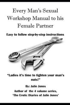 Paperback Every Man's Sexual Workshop Manual to His Female Partner: "Ladies it's Time to Tighten your Man's Nuts" Book
