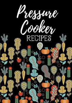 Pressure Cooker Recipes: Blank Recipe Book To Write In Cookbook Organizer