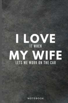 Paperback I Love It When My Wife Lets Me Work On The Car: Funny Car Lover Journal Gift Softback Writing Diary Composition Book Notebook (6" x 9") 120 Lined Page Book