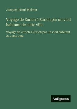 Paperback Voyage de Zurich à Zurich par un vieil habitant de cette ville: Voyage de Zurich à Zurich par un vieil habitant de cette ville [French] Book