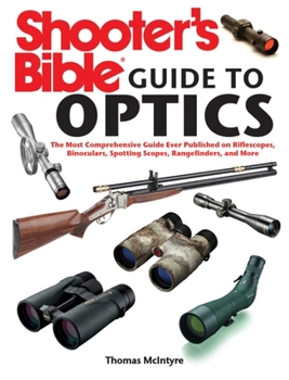 Paperback Shooter's Bible Guide to Optics: The Most Comprehensive Guide Ever Published on Riflescopes, Binoculars, Spotting Scopes, Rangefinders, and More Book
