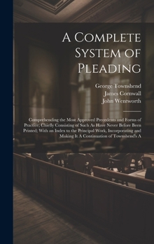 Hardcover A Complete System of Pleading: Comprehending the Most Approved Precedents and Forms of Practice; Chiefly Consisting of Such As Have Never Before Been Book
