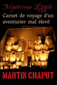 Mystérieuse Égypte, carnet de voyage d'un aventurier mal élevé (French Edition)